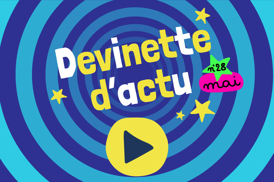 Titre sur un fond bleu annonçant la devinette d'actu n° 28 du mois de mai